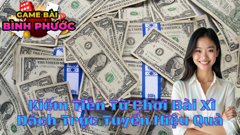 Cách Kiếm Tiền Từ Chơi Bài Xì Dách Trực Tuyến Hiệu Quả